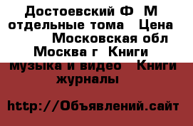 Достоевский Ф. М. отдельные тома › Цена ­ 3 000 - Московская обл., Москва г. Книги, музыка и видео » Книги, журналы   